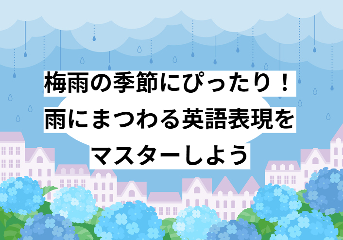 梅雨の季節にぴったり！雨にまつわる英語表現をマスターしよう